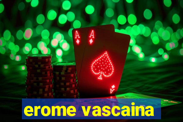 erome vascaina